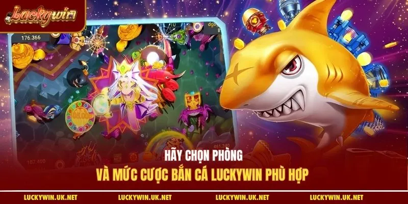 Hãy chọn phòng và mức cược bắn cá Luckywin phù hợp